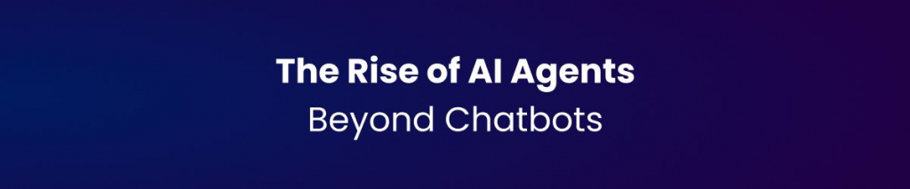 The Rise of AI Agents: Beyond Chatbots
