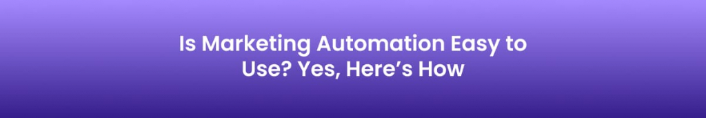 Is Marketing Automation Easy to Use?