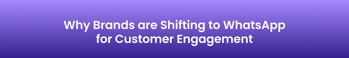Why Brands are Shifting to WhatsApp for Customer Engagement