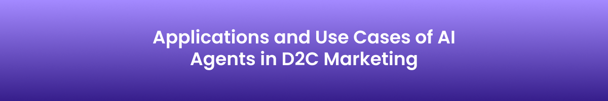 Applications and Use Cases of AI Agents in D2C Marketing