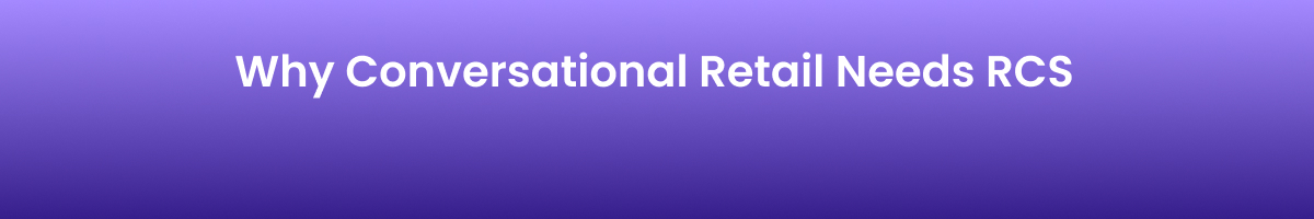 Why Conversational Retail Needs RCS