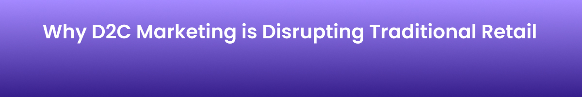 D2C Marketing is Disrupting Traditional Retail
