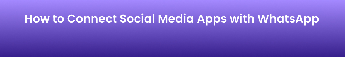 How to Connect Social Media Apps with WhatsApp