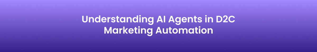 Understanding AI Agents in D2C Marketing Automation