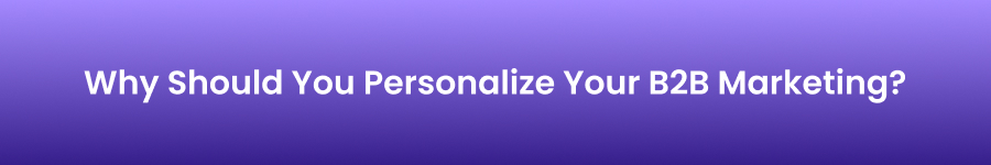 Why Should You Personalize Your B2B Marketing?