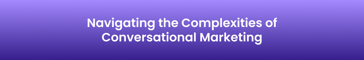 Navigating the Complexities of Conversational Marketing 